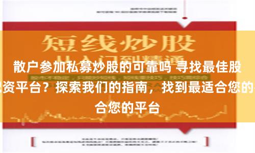 散户参加私募炒股的可靠吗 寻找最佳股票配资平台？探索我们的指南，找到最适合您的平台