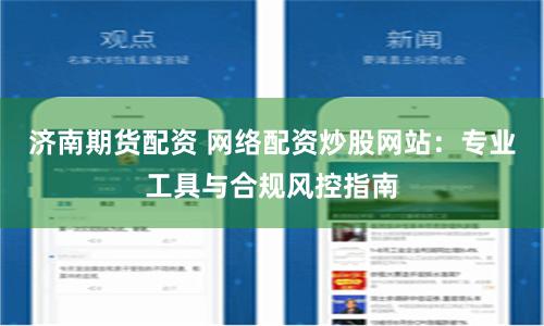 济南期货配资 网络配资炒股网站：专业工具与合规风控指南