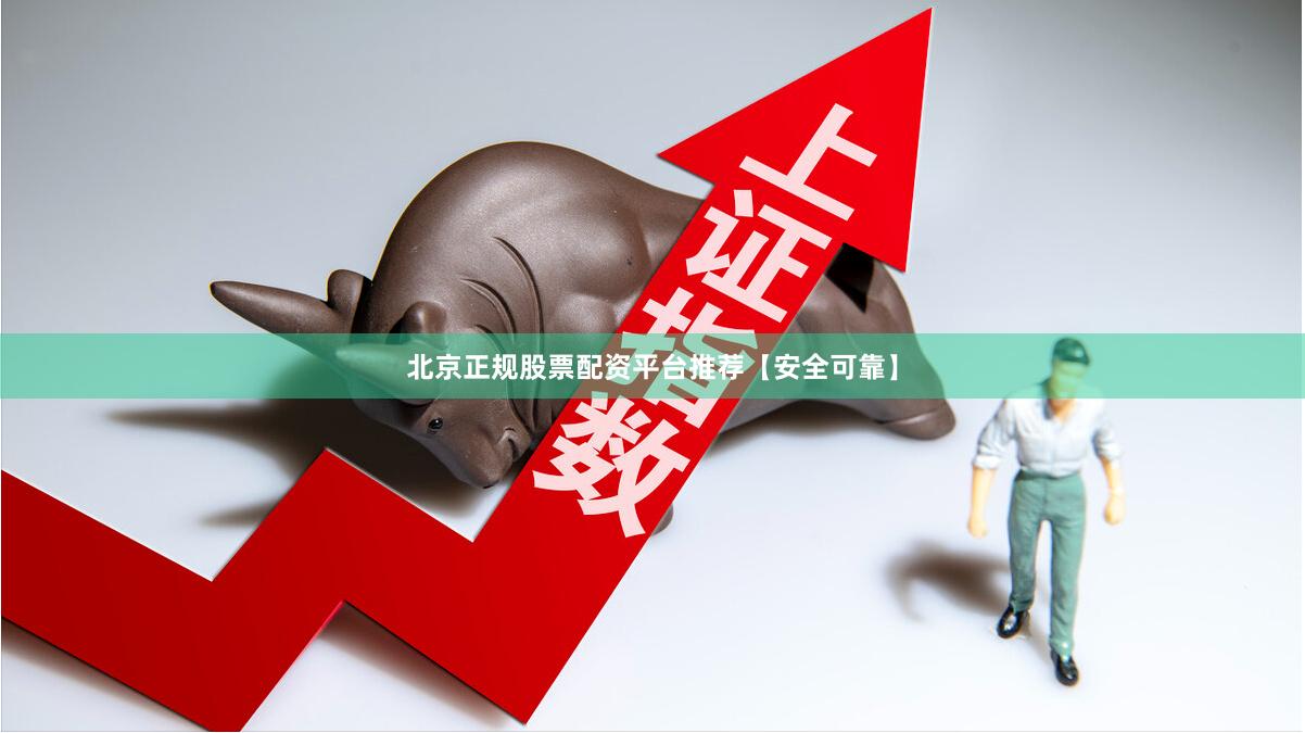北京正规股票配资平台推荐【安全可靠】